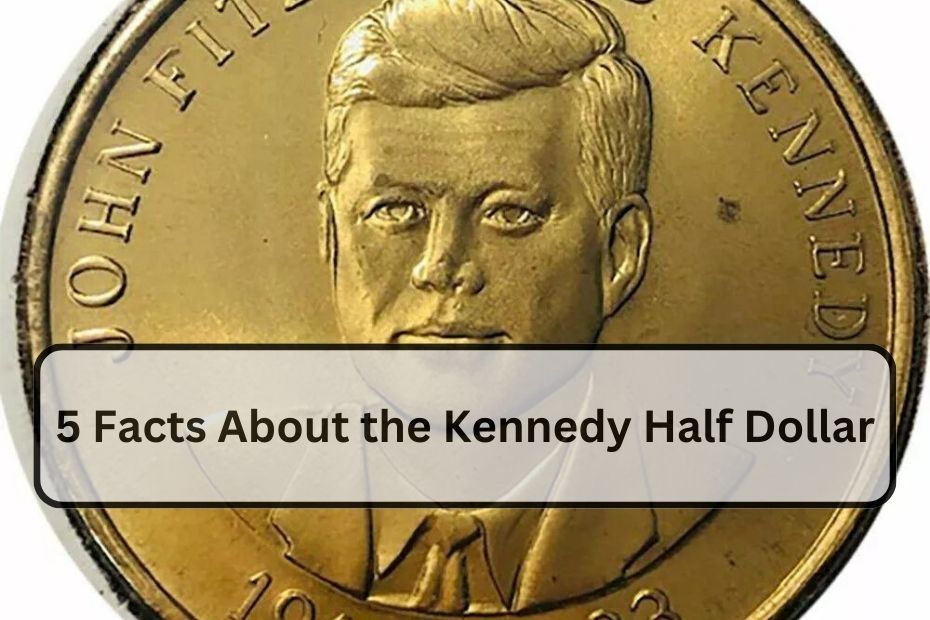 5 Facts About the Kennedy Half Dollar