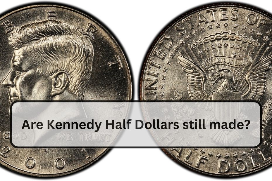 Are Kennedy Half Dollars still made?