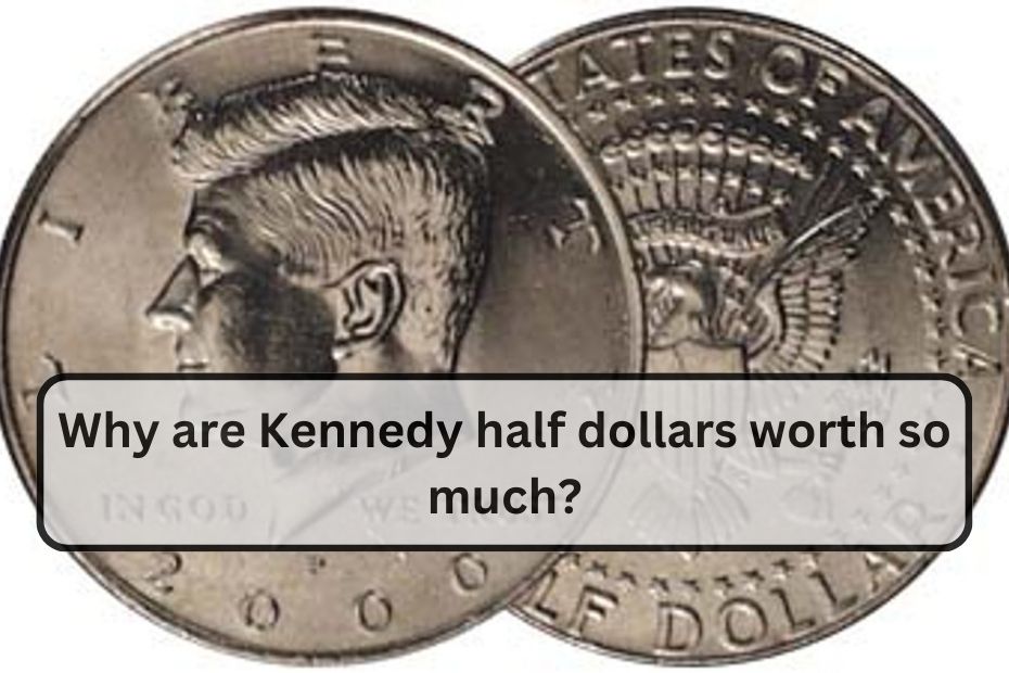 Why are Kennedy half dollars worth so much?